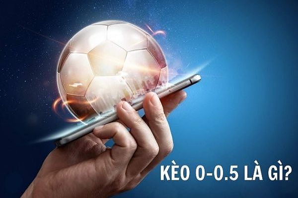 Kèo chấp 0/0.5 là gì? Chiến thuật chơi kèo chấp 0/0.5 luôn thắng