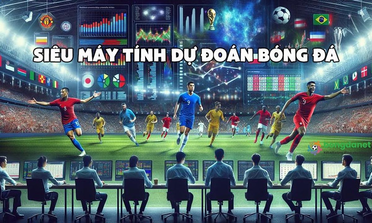 Siêu máy tính dự đoán bóng đá hôm nay tại Bongdanet