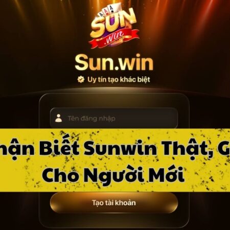 Nhận Biết Sunwin Thật Và Giả Dành Cho Người Mới Chơi