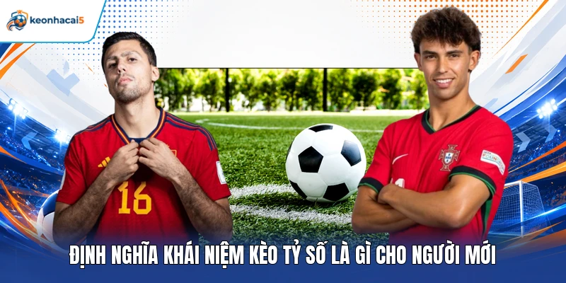Định nghĩa khái niệm kèo tỷ số là gì cho người mới
