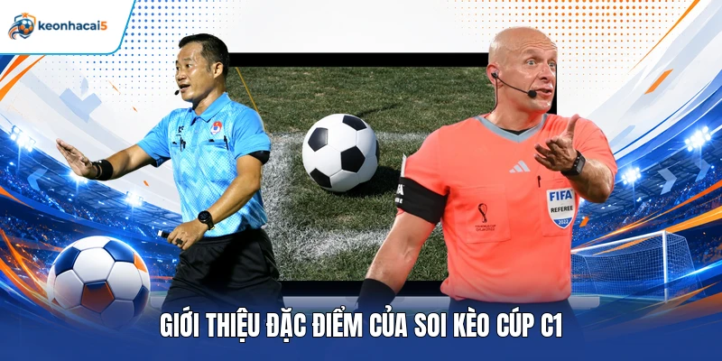 Soi Kèo Cúp C1 – Phân Tích Trận Đấu, Chọn Kèo Sáng Giá 1 Giới thiệu đặc điểm của soi kèo Cúp C1