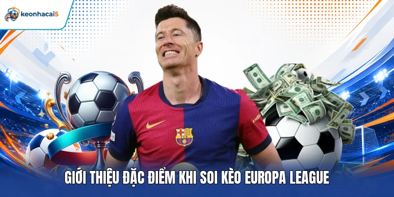 Soi Kèo Europa League – Phân Tích Trận Đấu Và Chọn Kèo Thơm 2 Giới thiệu đặc điểm khi soi kèo Europa League