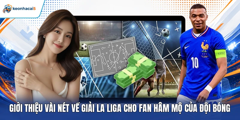 KQBD La Liga | Tổng Hợp Thông Tin Tỷ Số Bàn Thắng Mới Nhất 2 Giới thiệu vài nét về giải La Liga cho fan hâm mộ của đội bóng