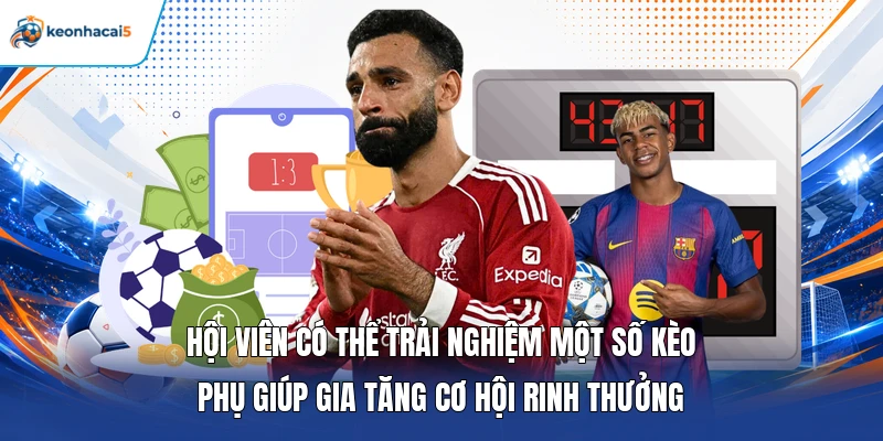 Hội viên có thể trải nghiệm một số kèo phụ giúp gia tăng cơ hội rinh thưởng