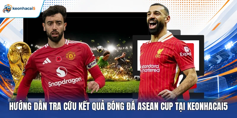 KQBD ASEAN Cup - Keonhacai5 Update Kết Quả Mới Nhất 5 Hướng dẫn tra cứu kết quả bóng đá ASEAN Cup tại Keonhacai5