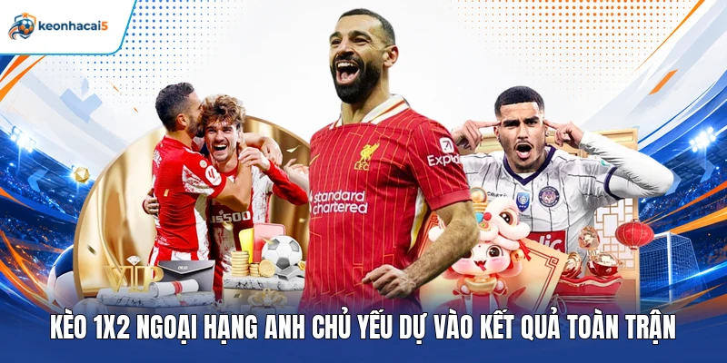 Soi Kèo Premier League - Nhận Định Chuẩn Từ Keonhacai5 4 Kèo 1x2 Ngoại Hạng Anh chủ yếu dự vào kết quả toàn trận