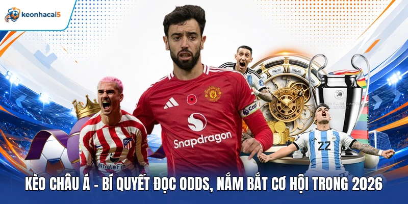 Kèo Châu Á - Bí Quyết Đọc Odds, Nắm Bắt Cơ Hội Trong 2026 1 kèo châu Á