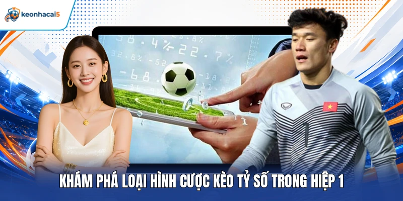 Khám phá loại hình cược kèo tỷ số trong hiệp 1