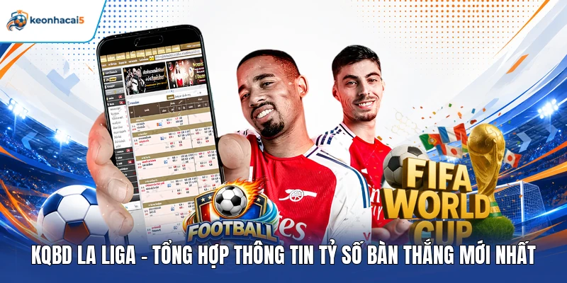 KQBD La Liga | Tổng Hợp Thông Tin Tỷ Số Bàn Thắng Mới Nhất 1 KQBD La Liga
