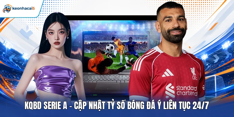 KQBD Serie A - Cập Nhật Tỷ Số Bóng Đá Ý Liên Tục 24/7 1 KQBD Serie A