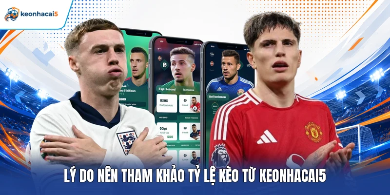 Lý do nên tham khảo tỷ lệ kèo từ Keonhacai5
