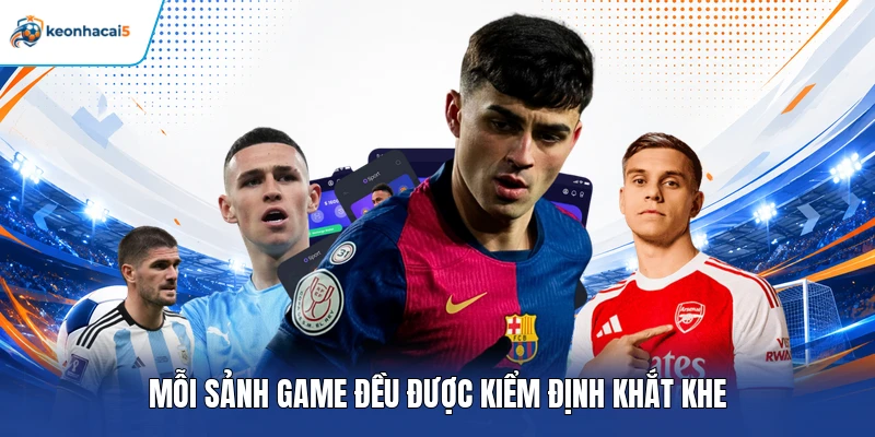 Mỗi sảnh game đều được kiểm định khắt khe
