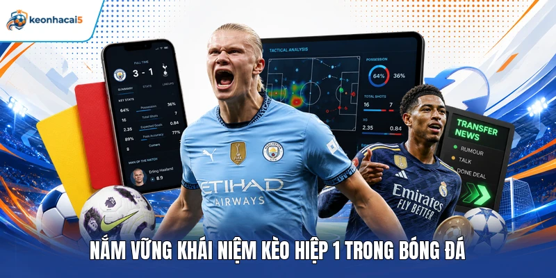 Nắm vững khái niệm kèo hiệp 1 trong bóng đá
