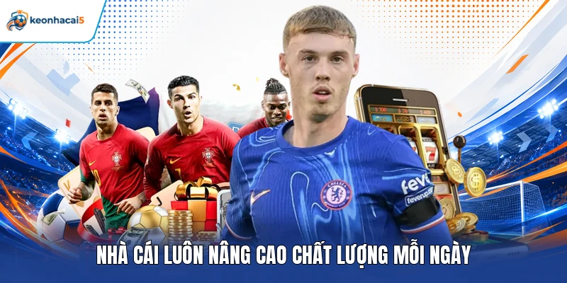 Nhà cái luôn nâng cao chất lượng mỗi ngày