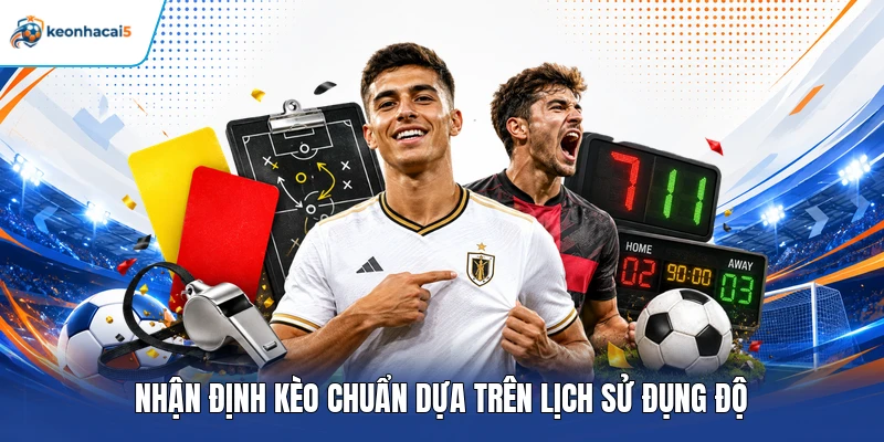 Nhận định kèo chuẩn dựa trên lịch sử đụng độ