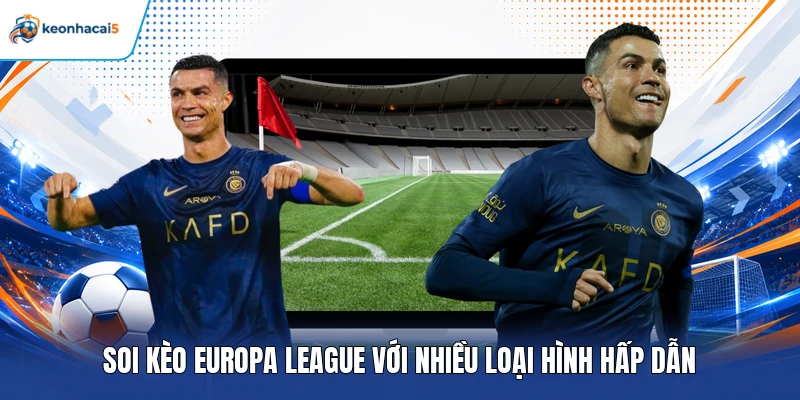 Soi Kèo Europa League – Phân Tích Trận Đấu Và Chọn Kèo Thơm 3 Soi kèo Europa League với nhiều loại hình hấp dẫn