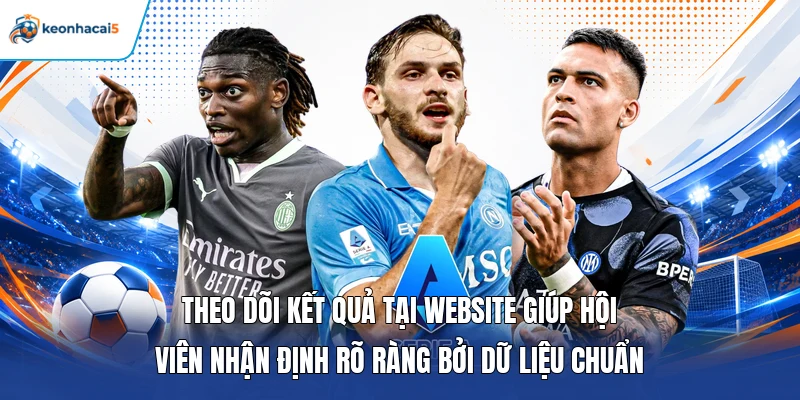 Theo dõi kết quả tại website giúp hội viên nhận định rõ ràng bởi dữ liệu chuẩn