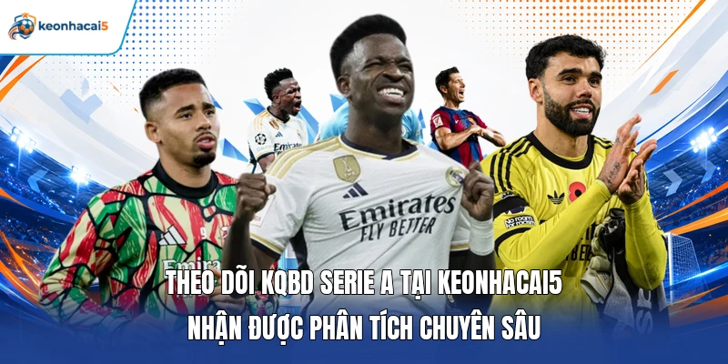KQBD Serie A - Cập Nhật Tỷ Số Bóng Đá Ý Liên Tục 24/7 3 Theo dõi KQBD Serie A tại Keonhacai5 nhận được phân tích chuyên sâu