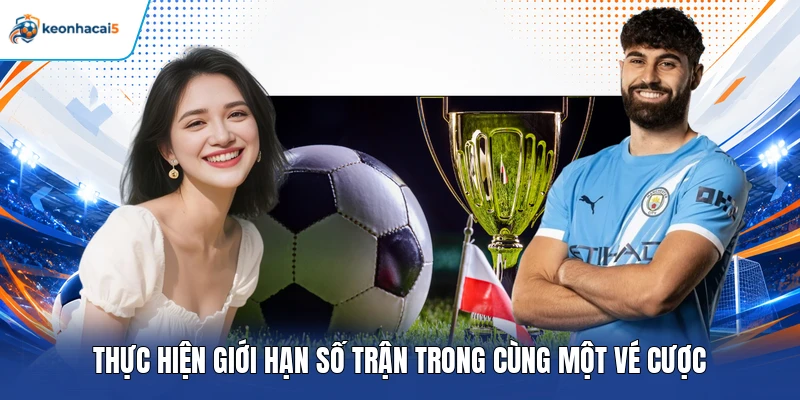 Thực hiện giới hạn số trận trong cùng một vé cược