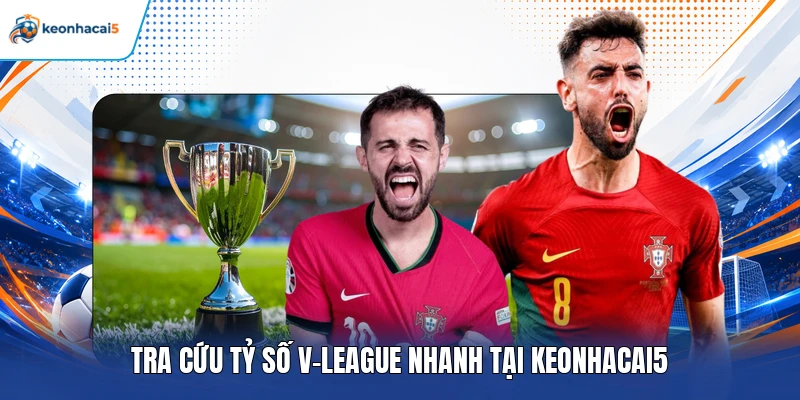   Tra cứu tỷ số V-League nhanh tại Keonhacai5