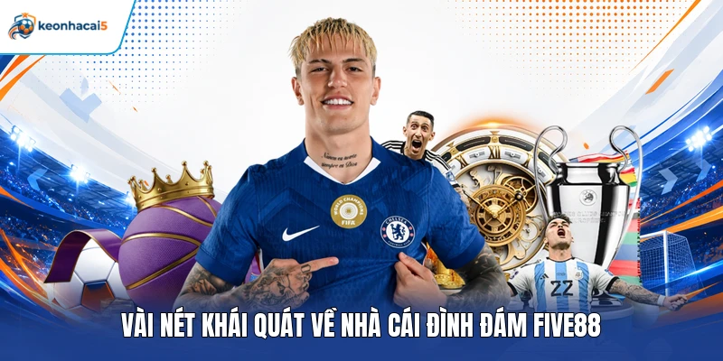 Vài nét khái quát về nhà cái đình đám Five88