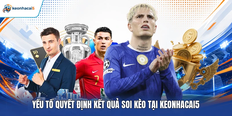 Yếu tố quyết định kết quả soi kèo tại Keonhacai5